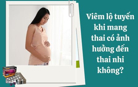 Viêm lộ tuyến khi mang thai có ảnh hưởng đến thai nhi không?